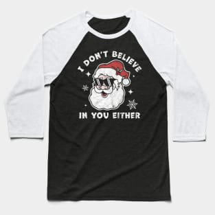 I Don't Believe In You Either Santa Claus - Funny Christmas Baseball T-Shirt